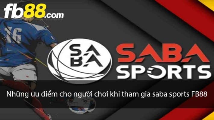 Những ưu điểm cho người chơi khi tham gia saba sports FB88