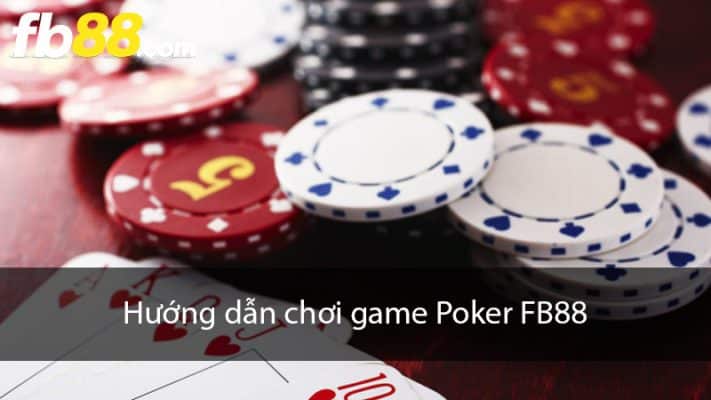 Hướng dẫn cách chơi game Poker trực tiếp hiệu quả nhất
