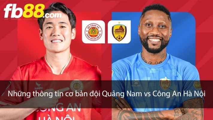 Những thông tin cơ bản đội Quảng Nam vs Công An Hà Nội